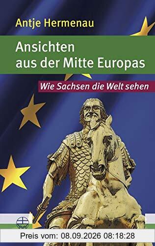 Ansichten aus der Mitte Europas: Wie Sachsen die Welt sehen