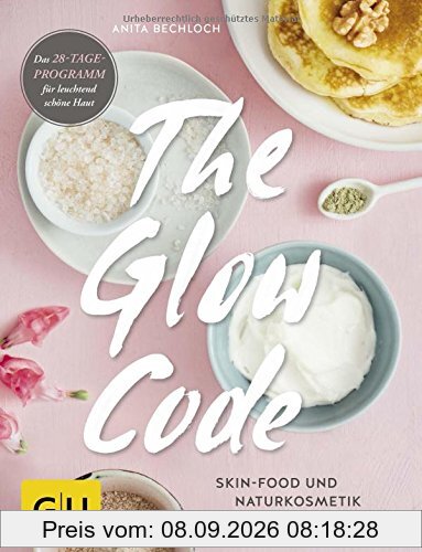 The Glow Code: Skin-Food und Naturkosmetik zum Selbermachen. Das 28-Tage-Programm für leuchtend schöne Haut (GU Kreativ Spezial)
