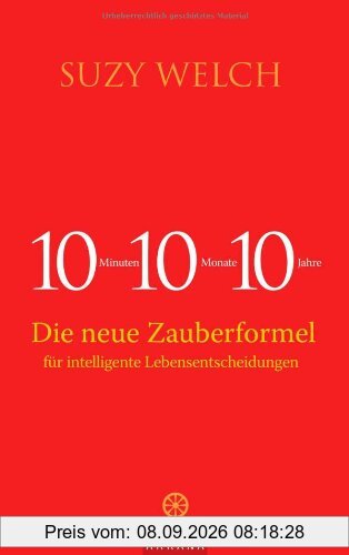 10-10-10: 10 Minuten, 10 Monate, 10 Jahre - Die neue Zauberformel für intelligente Lebensentscheidungen