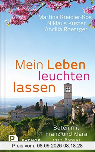 Mein Leben leuchten lassen - Heute beten mit Klara und Franz von Assisi