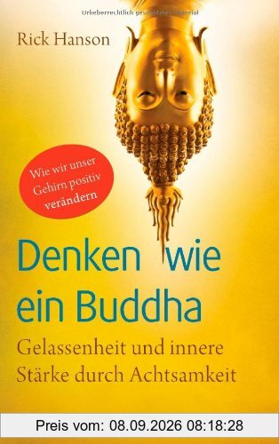 Denken wie ein Buddha: Gelassenheit und innere Stärke durch Achtsamkeit - Wie wir unser Gehirn positiv verändern