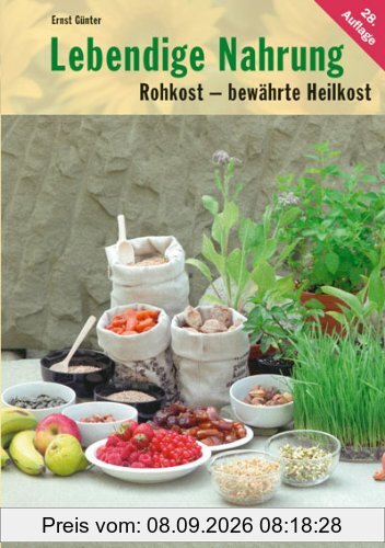 Lebendige Nahrung: Rohkost - bewährte Heilkost. Mit 100 Rezepten und Ratgeber.