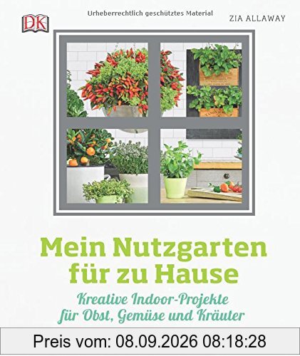 Mein Nutzgarten für zu Hause: Kreative Indoor-Projekte für Obst, Gemüse und Kräuter