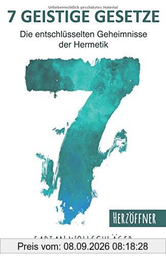 Sieben Geistige Gesetze: Die entschlüsselten Geheimnisse der Hermetik