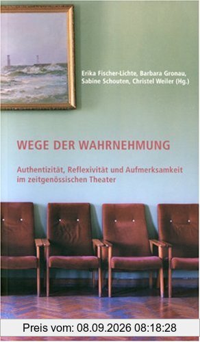 Wege der Wahrnehmung. Authentizität, Reflexivität und Aufmerksamkeit im zeitgenössischen Theater