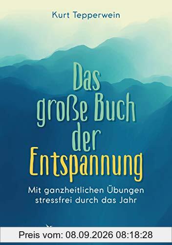 Das große Buch der Entspannung: Mit ganzheitlichen Übungen stressfrei durch das Jahr