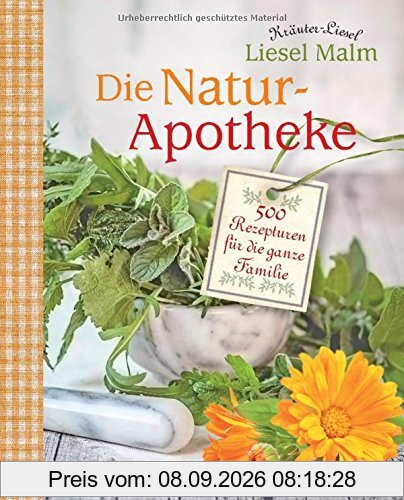 Die Natur-Apotheke: 500 Rezepturen für die ganze Familie