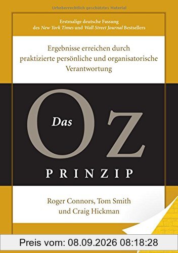 Das Oz-Prinzip: Ergebnisse erreichen durch praktizierte persönliche und organisatorische Verantwortung