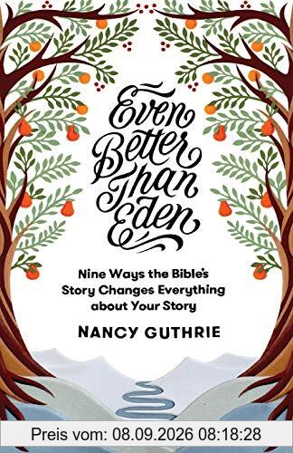 Even Better Than Eden: Nine Ways the Bible's Story Changes Everything about Your Story
