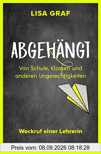 Abgehängt: Von Schule, Klassen und anderen Ungerechtigkeiten – Weckruf einer Lehrerin
