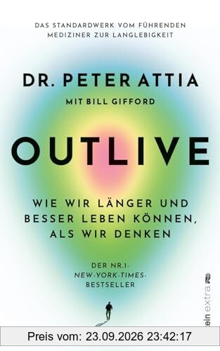 OUTLIVE: Wie wir länger und besser leben können, als wir denken | Das Standardwerk vom führenden Mediziner zur Langlebigkeit | Deutsche …