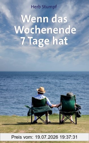 Herb Stumpf Wenn Das Wochenende 7 Tage Hat, Berufsende - Rente - Älterwerden ...und Alles, Was Sie Dazu Wissen Sollten
