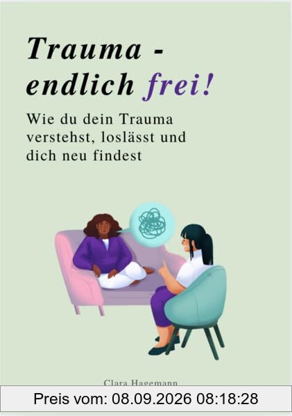TRAUMA - ENDLICH FREI!: Wie du dein Trauma verstehst, loslässt und dich neu findest