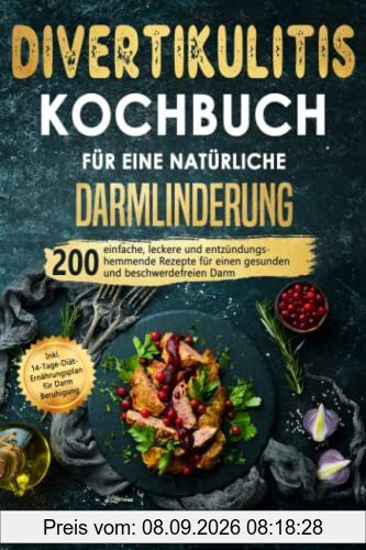 Divertikulitis Kochbuch für eine natürliche Darmlinderung: 200 einfache, leckere und entzündungshemmende Rezepte für einen gesunden und beschwerdefreien Darm. Inkl. 14-Tage-Plan für Darmberuhigung