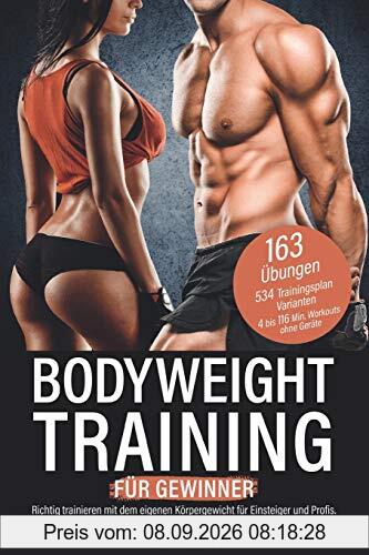 Bodyweight Training für Gewinner: Richtig trainieren mit dem eigenen Körpergewicht für Einsteiger und Profis. Effizient Muskeln aufbauen und Fett verbrennen. Ernährungs- und Motivationstipps.