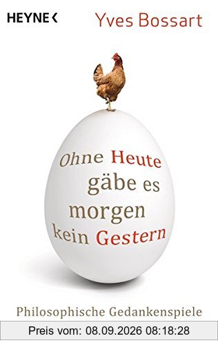 Ohne Heute gäbe es morgen kein Gestern: Philosophische Gedankenspiele