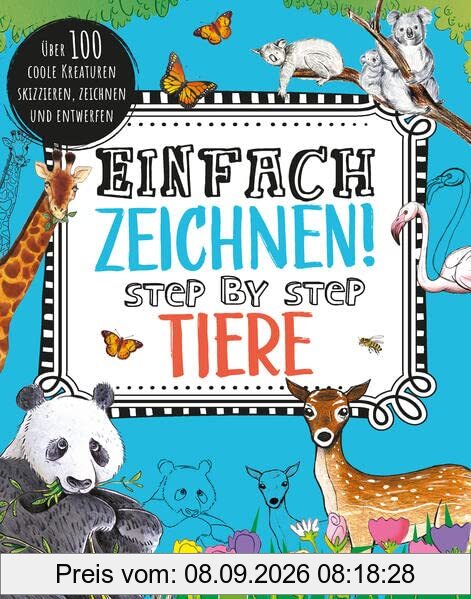 Einfach zeichnen! Tiere: Über 100 coole Kreaturen skizzieren, zeichnen und entwerfen für Kinder ab 8 Jahren