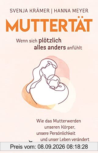 Muttertät – Wenn sich plötzlich alles anders anfühlt: Wie das Mutterwerden unseren Körper, unsere Persönlichkeit und unser Leben verändert