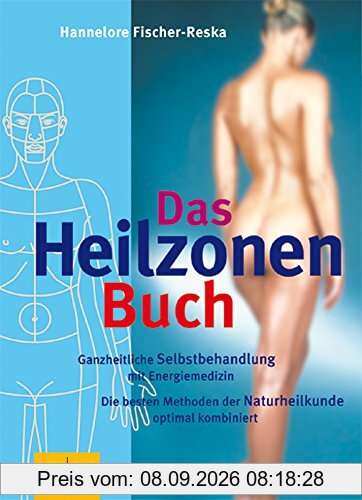 Das Heilzonen-Buch: ganzheitliche Selbstbehandlung mit Energiemedizin, die besten Methoden der Naturheilkunde optimal kombiniert