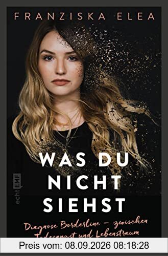 Was du nicht siehst: Diagnose Borderline – zwischen Todesangst und Lebenstraum