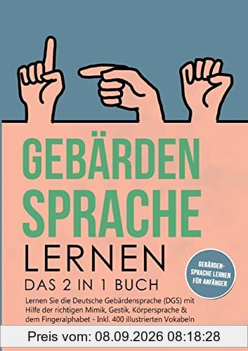 Gebärdensprache lernen: Das 2 in 1 Buch - Lernen Sie die Deutsche Gebärdensprache (DGS) mit Hilfe der richtigen Mimik, Gestik, Körpersprache & dem ... # Gebärdensprache lernen für Anfänger