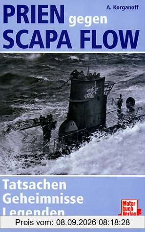 Prien gegen Scapa Flow. Tatsachen, Geheimnisse, Legenden.