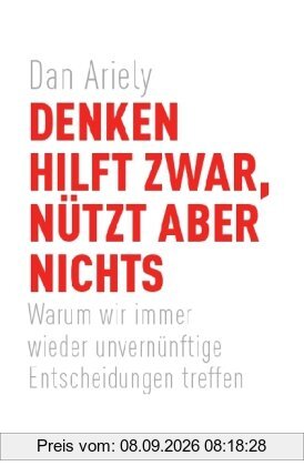 Denken hilft zwar, nützt aber nichts: Warum wir immer wieder unvernünftige Entscheidungen treffen