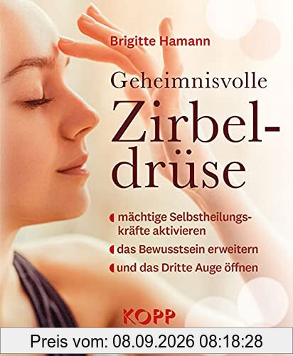 Geheimnisvolle Zirbeldrüse: mächtige Selbstheilungskräfte aktivieren - das Bewusstsein erweitern - und das Dritte Auge öffnen