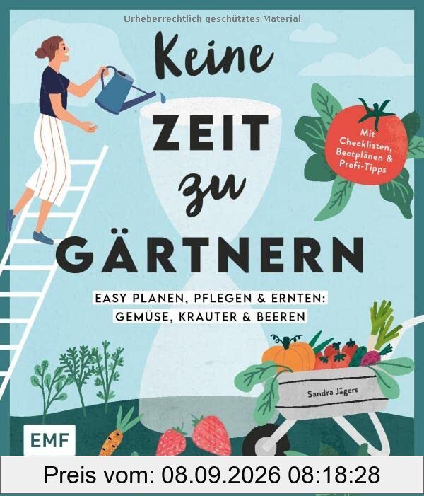 Keine Zeit zu gärtnern – Easy planen, pflegen und ernten: Gemüse, Kräuter & Beeren: Mein easy Nutzgarten: Mit Checklisten, Beetplänen und Profi-Tipps