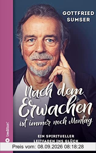Nach dem Erwachen ist immer noch Montag: Ein spiritueller Leitfaden ins Glück
