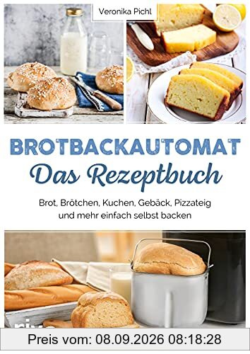 Brotbackautomat – Das Rezeptbuch: Brot, Brötchen, Kuchen, Gebäck, Pizzateig und mehr einfach selbst backen. Über 60 leckere und abwechslungsreiche Rezepte