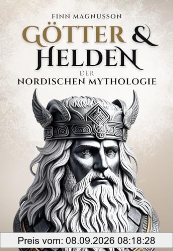 Götter und Helden der Nordischen Mythologie: Eine Reise in die Götterwelt der Asen und Wanen (Die Nordische Mythologie)