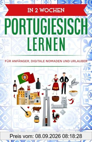 In 2 Wochen Portugiesisch lernen - Portugiesisch für Anfänger, Digitale Nomaden und Urlauber: Der Sprachführer für die Reise und Alltag. Mit Übungen Grammatik, Grundwortschatz und Aussprache lernen
