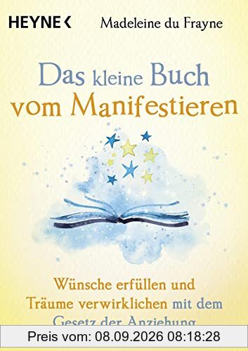 Das kleine Buch vom Manifestieren: Wünsche erfüllen und Träume verwirklichen mit dem Gesetz der Anziehung