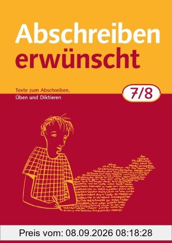 Abschreiben erwünscht: 7./8. Schuljahr - Texte zum Abschreiben, Üben, Diktieren: Trainingsheft mit Lösungen: Texte zum Abschreiben, selbstständigen Üben und Diktieren