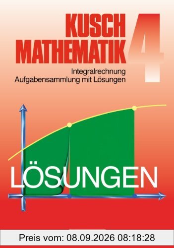 Kusch: Mathematik - Aktuelle Ausgabe: Mathematik, Neuausgabe, Bd.4, Integralrechnung