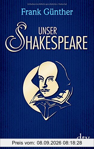 Unser Shakespeare: Einblicke in Shakespeares fremd-verwandte Zeiten (dtv Klassik)