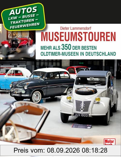 Museumstouren: Mehr als 350 der besten Oldtimer-Museen in Deutschland - Autos - Motorräder - Lkw - Busse - Traktoren - Feuerwehren