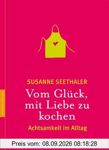 Vom Glück, mit Liebe zu kochen: Achtsamkeit im Alltag