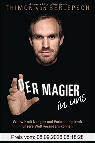 Der Magier in uns: Wie wir mit Neugier und Vorstellungskraft unsere Welt verändern können