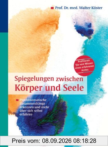 Spiegelungen zwischen Körper und Seele: Psychosomatische Zusammenhänge erkennen und mehr über sich selbst erfahren