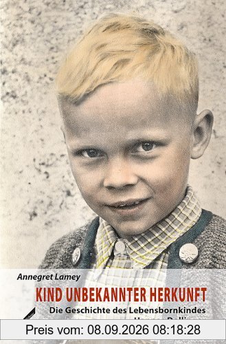 Kind unbekannter Herkunft: Die Geschichte des Lebensbornkindes Otto (Hannes) Dollinger