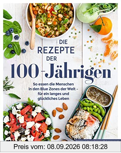 Die Rezepte der 100-Jährigen: So essen die Menschen in den Blue Zones der Welt – für ein langes und glückliches Leben. Blue-Zones-Ernährung aus Japan, Griechenland und Sardinien