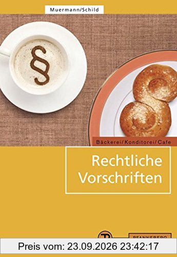 Rechtliche Vorschriften: für den Bereich Bäckerei/Konditorei/Café und caféähnliche Betriebe