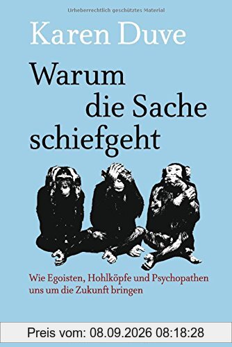 Warum die Sache schiefgeht: Wie Egoisten, Hohlköpfe und Psychopathen uns um die Zukunft bringen