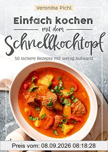 Einfach kochen mit dem Schnellkochtopf: 50 leckere Rezepte mit wenig Aufwand. Energiesparend kochen und dämpfen: Suppen, Eintöpfe, Gulasch, Currys, Desserts und Co. Mit Fleisch, Fisch oder vegetarisch