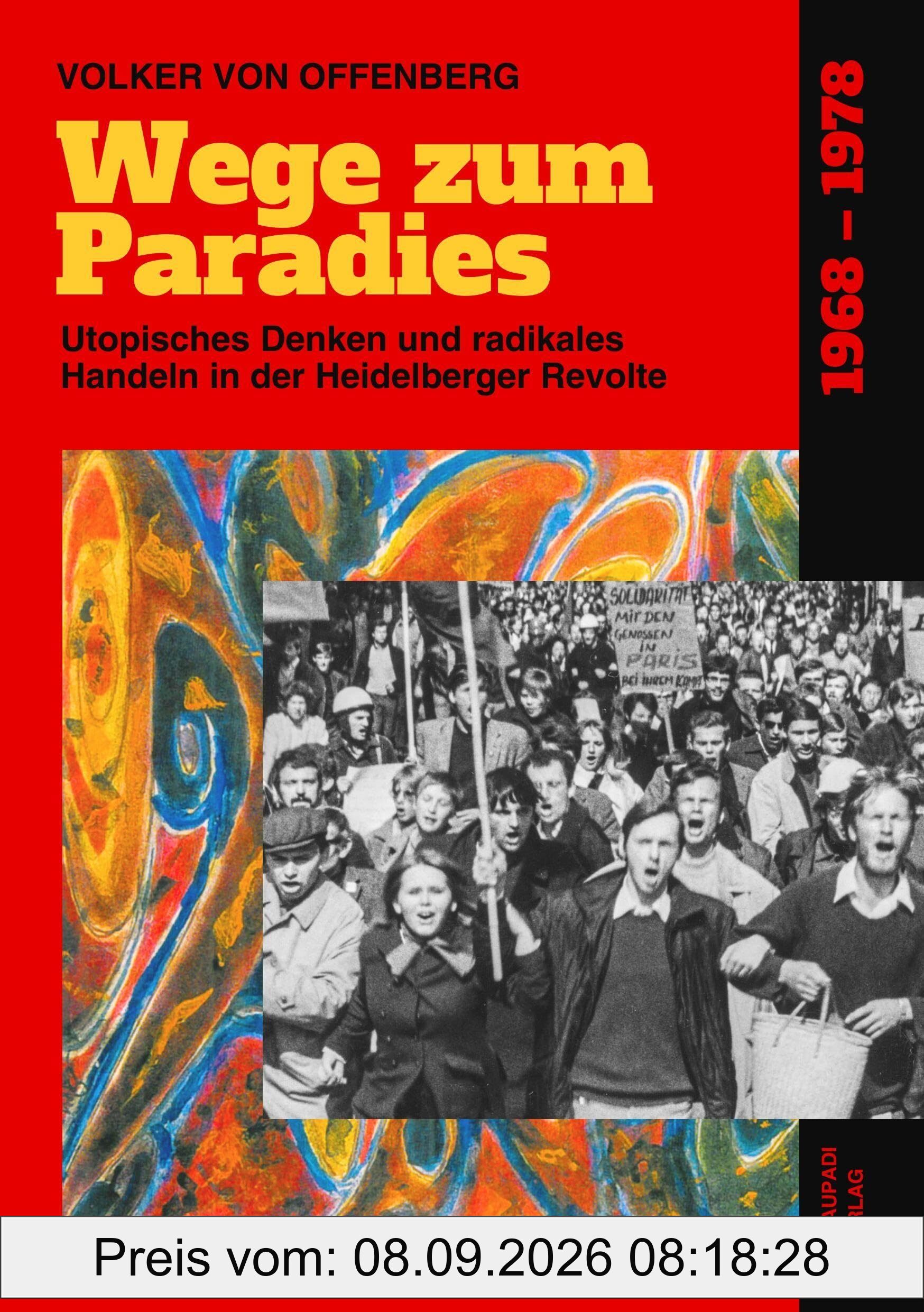 Wege zum Paradies: Utopisches Denken und radikales Handeln in der Heidelberger Revolte 1968 bis 1978