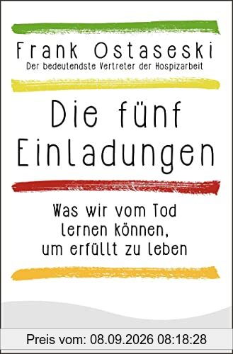 Die fünf Einladungen: Was wir vom Tod lernen können, um erfüllt zu leben