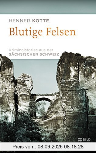 Blutige Felsen: Kriminalstories aus der Sächsischen Schweiz