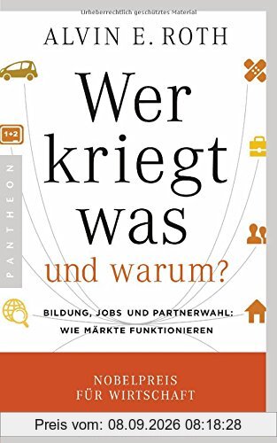 Wer kriegt was - und warum?: Bildung, Jobs und Partnerwahl: Wie Märkte funktionieren